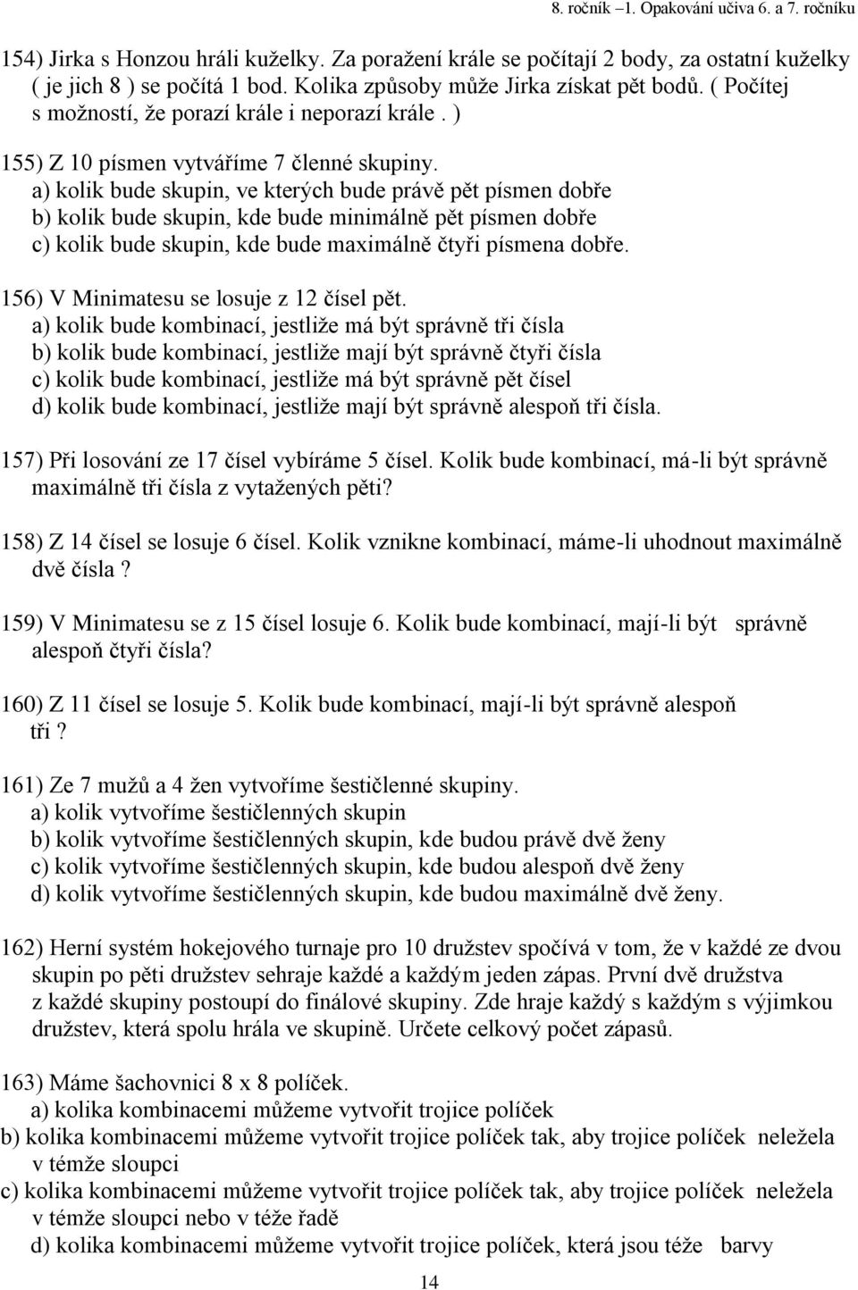 a) kolik bude skupin, ve kterých bude právě pět písmen dobře b) kolik bude skupin, kde bude minimálně pět písmen dobře c) kolik bude skupin, kde bude maximálně čtyři písmena dobře.