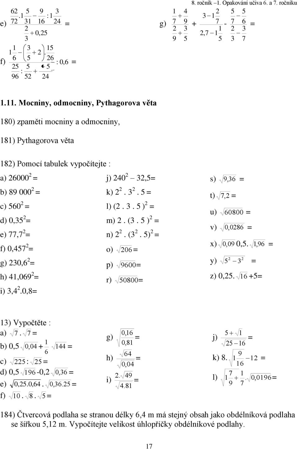 0,7 g) 0,6 h),069 i),.0,8 k).. l) (.. ) m). (. ) n). (. ) o) 06 p) 9600 r) 0800 t) 7, u) 60800 v) 0, 086 x) 0, 09 0,., 96 y) z) 0,. 6 + ) Vypočtěte : a) 7.