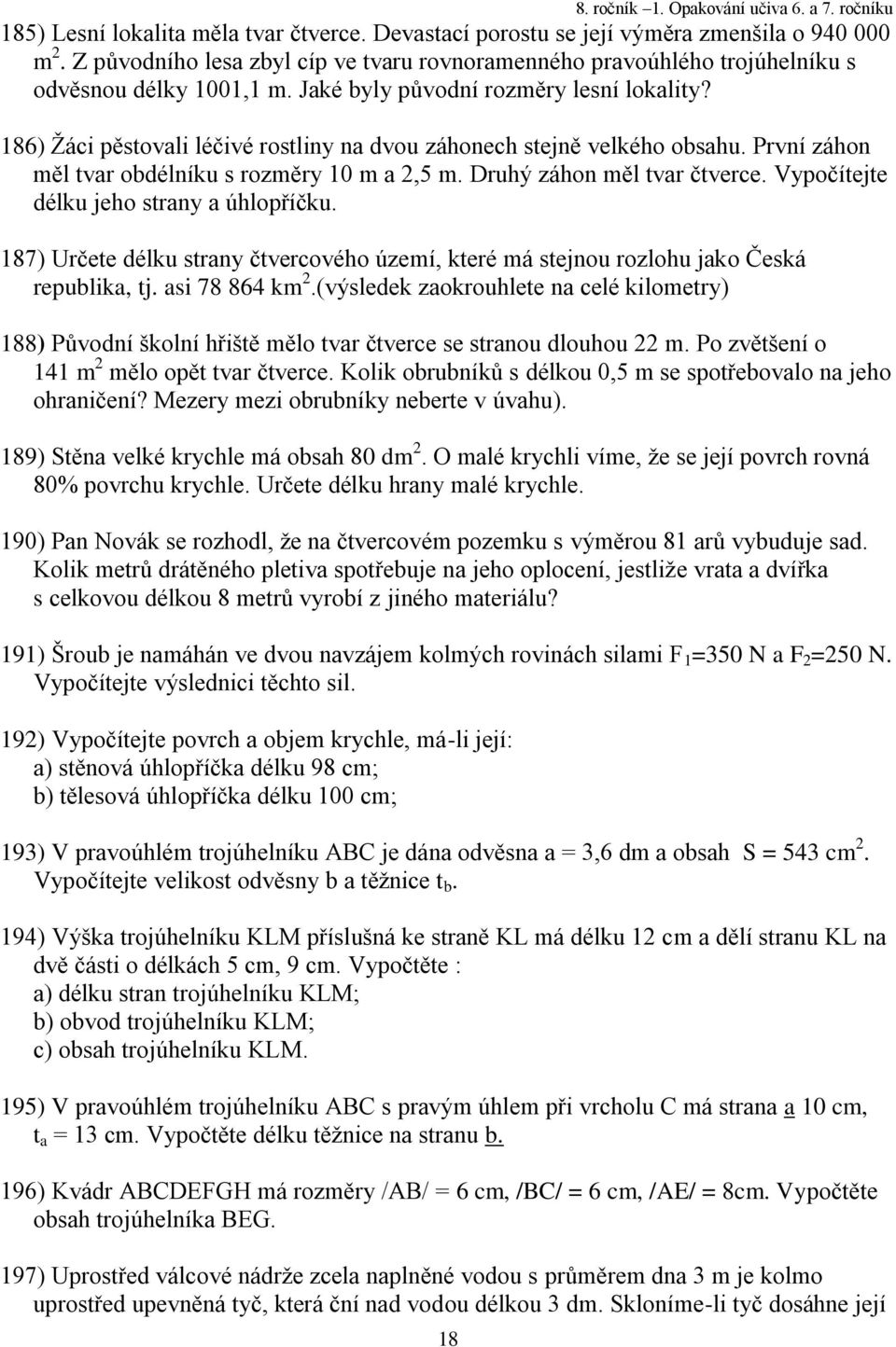 86) Ţáci pěstovali léčivé rostliny na dvou záhonech stejně velkého obsahu. První záhon měl tvar obdélníku s rozměry 0 m a, m. Druhý záhon měl tvar čtverce. Vypočítejte délku jeho strany a úhlopříčku.