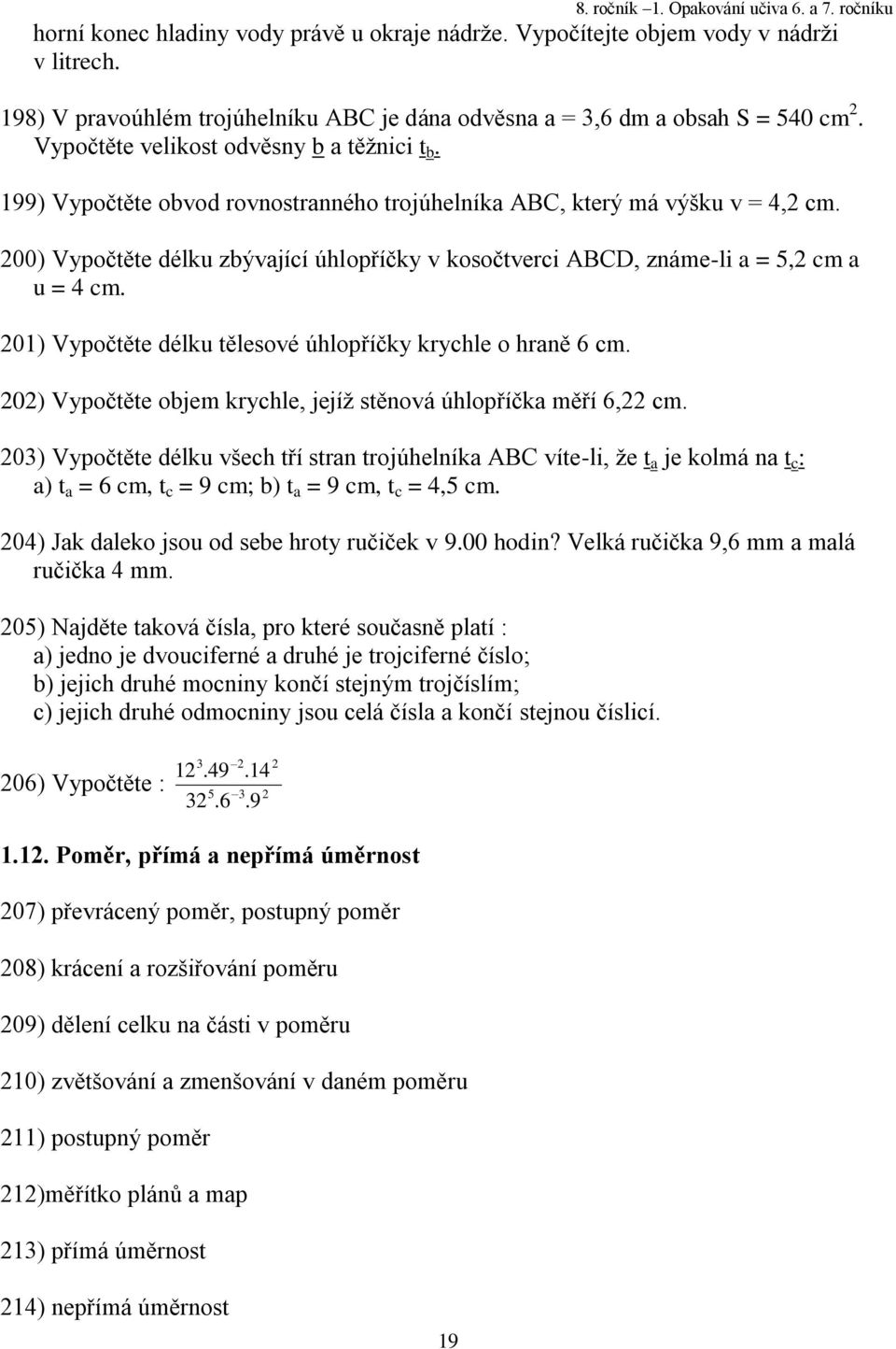 00) Vypočtěte délku zbývající úhlopříčky v kosočtverci ABCD, známe-li a, cm a u cm. 0) Vypočtěte délku tělesové úhlopříčky krychle o hraně 6 cm.