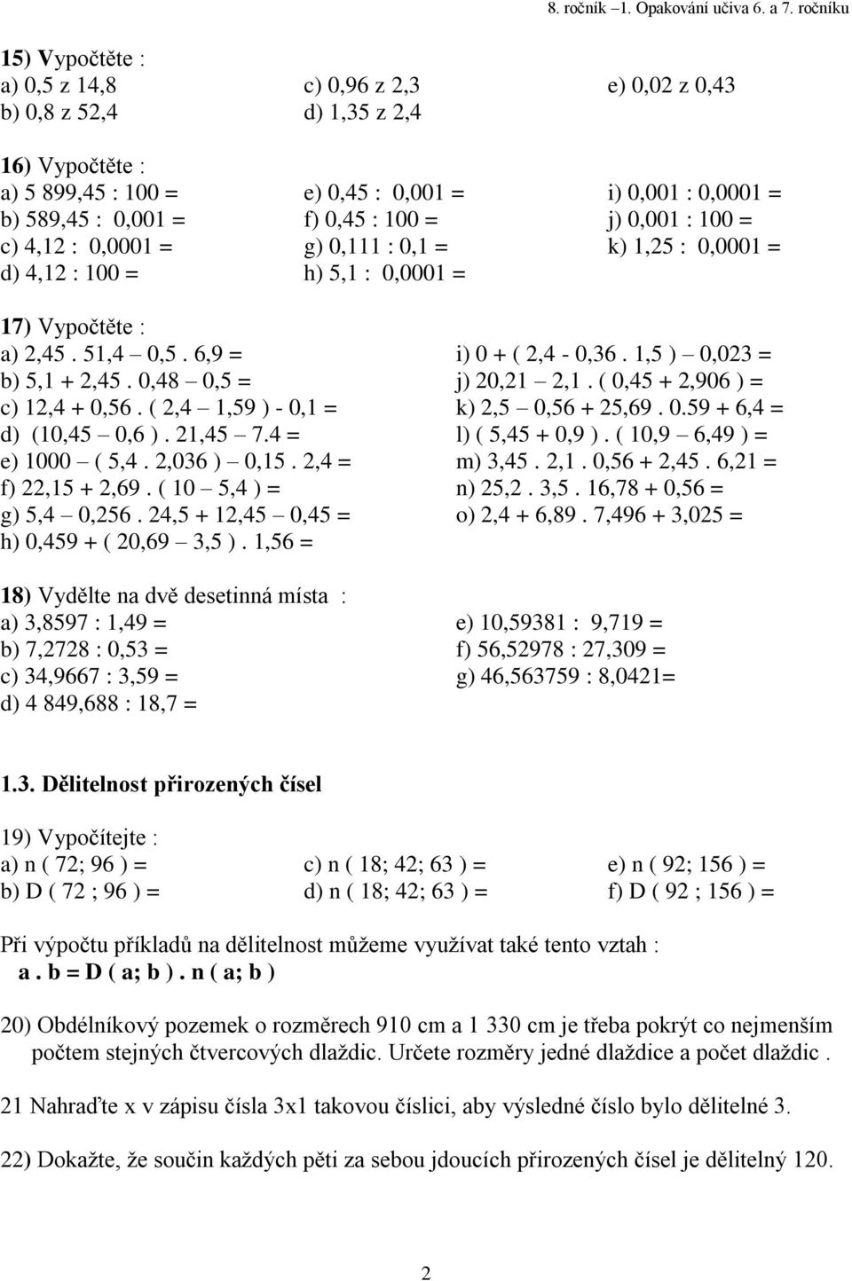 j) 0,00 : 00 k), : 0,000 7) Vypočtěte : a),., 0,. 6,9 b), +,. 0,8 0, c), + 0,6. (,,9 ) - 0, d) (0, 0,6 )., 7. e) 000 (,.,06 ) 0,., f), +,69. ( 0, ) g), 0,6., +, 0, h) 0,9 + ( 0,69, ).