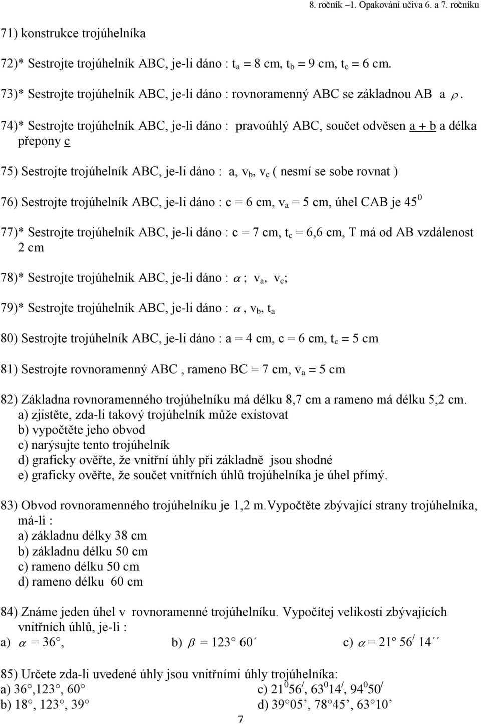 7)* Sestrojte trojúhelník ABC, je-li dáno : pravoúhlý ABC, součet odvěsen a + b a délka přepony c 7) Sestrojte trojúhelník ABC, je-li dáno : a, v b, v c ( nesmí se sobe rovnat ) 76) Sestrojte