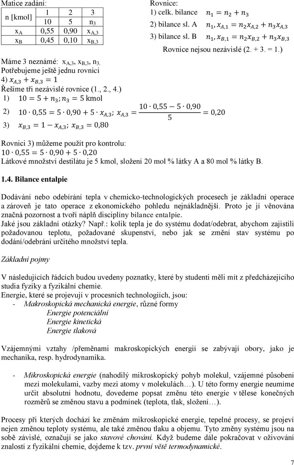 ) 1) 2) 3) Rovnici 3) můžeme použít pro kontrolu: Látkové množství destilátu je 5 kmol, složení 20 mol % látky A a 80 mol % látky B. 1.4.