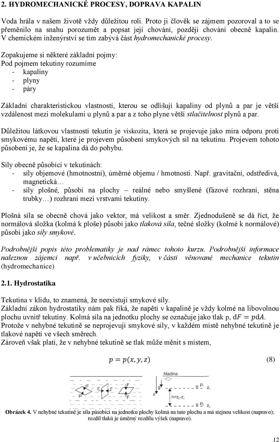 Zopakujeme si některé základní pojmy: Pod pojmem tekutiny rozumíme - kapaliny - plyny - páry Základní charakteristickou vlastností, kterou se odlišují kapaliny od plynů a par je větší vzdálenost mezi