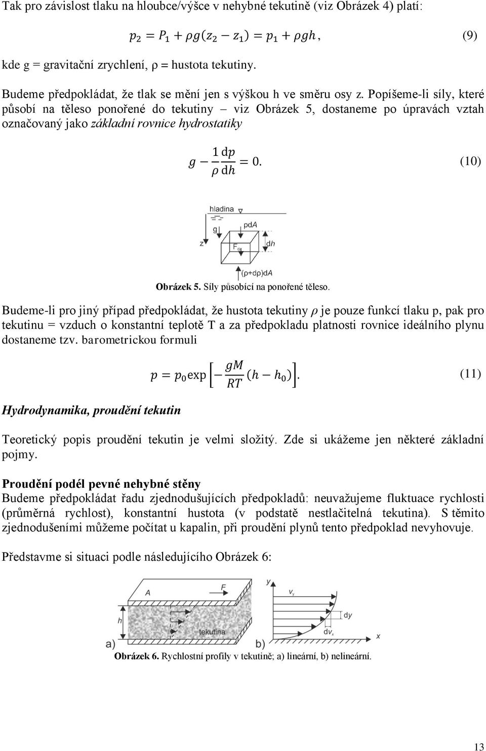 Popíšeme-li síly, které působí na těleso ponořené do tekutiny viz Obrázek 5, dostaneme po úpravách vztah označovaný jako základní rovnice hydrostatiky (10) Obrázek 5. Síly působící na ponořené těleso.