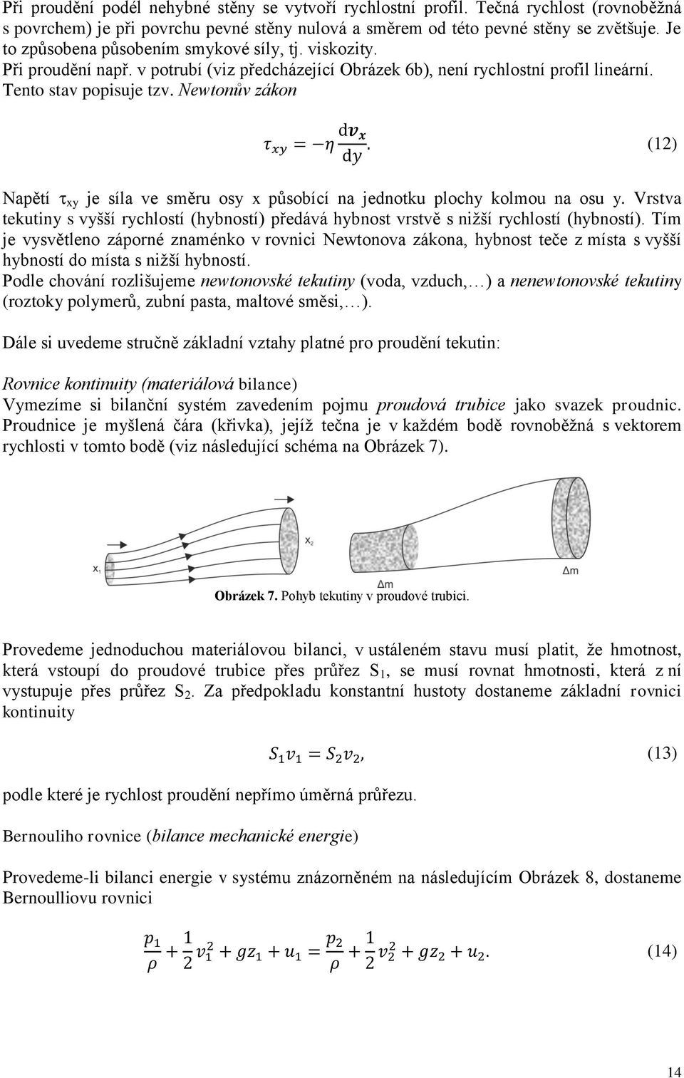 Newtonův zákon (12) Napětí xy je síla ve směru osy x působící na jednotku plochy kolmou na osu y. Vrstva tekutiny s vyšší rychlostí (hybností) předává hybnost vrstvě s nižší rychlostí (hybností).