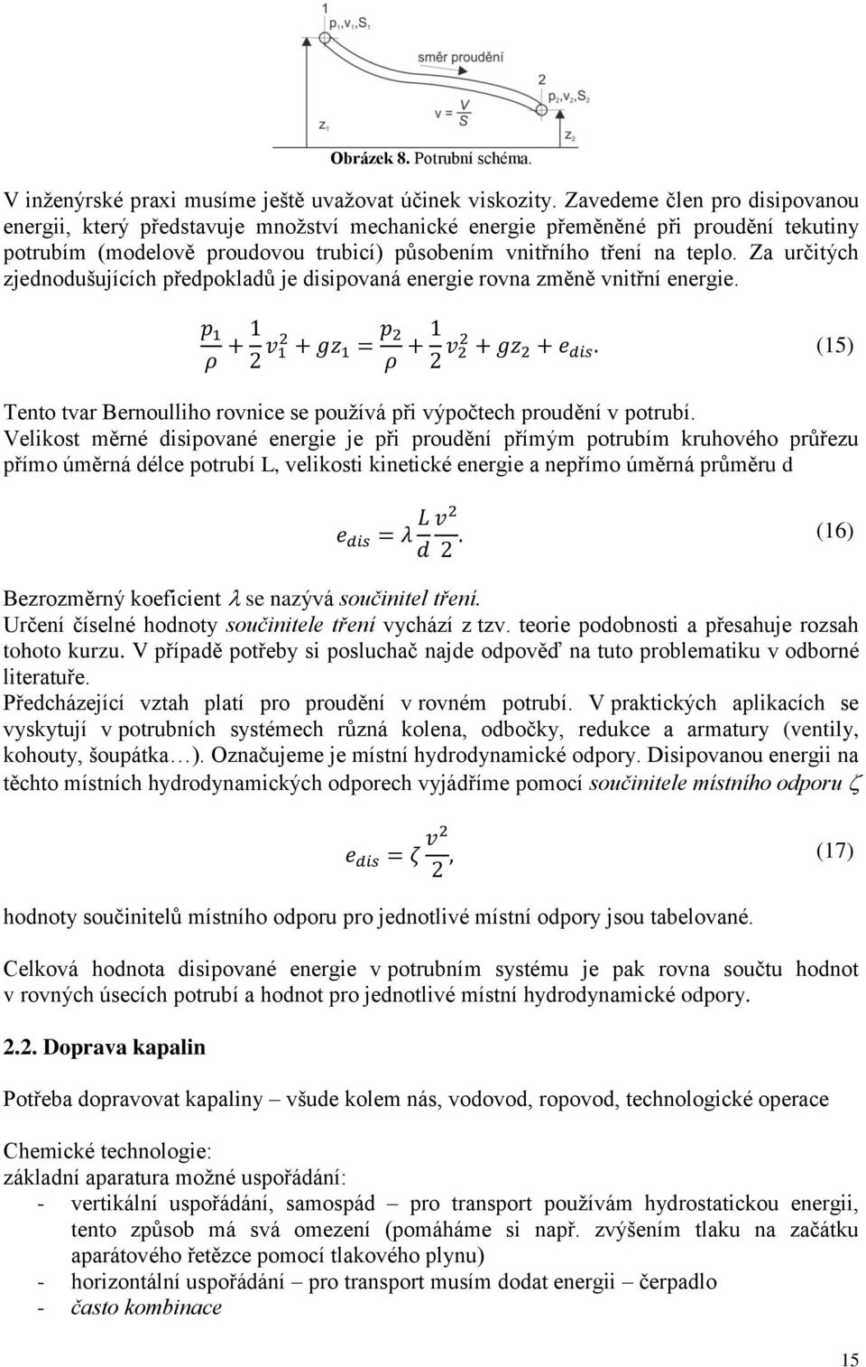 Za určitých zjednodušujících předpokladů je disipovaná energie rovna změně vnitřní energie. (15) Tento tvar Bernoulliho rovnice se používá při výpočtech proudění v potrubí.