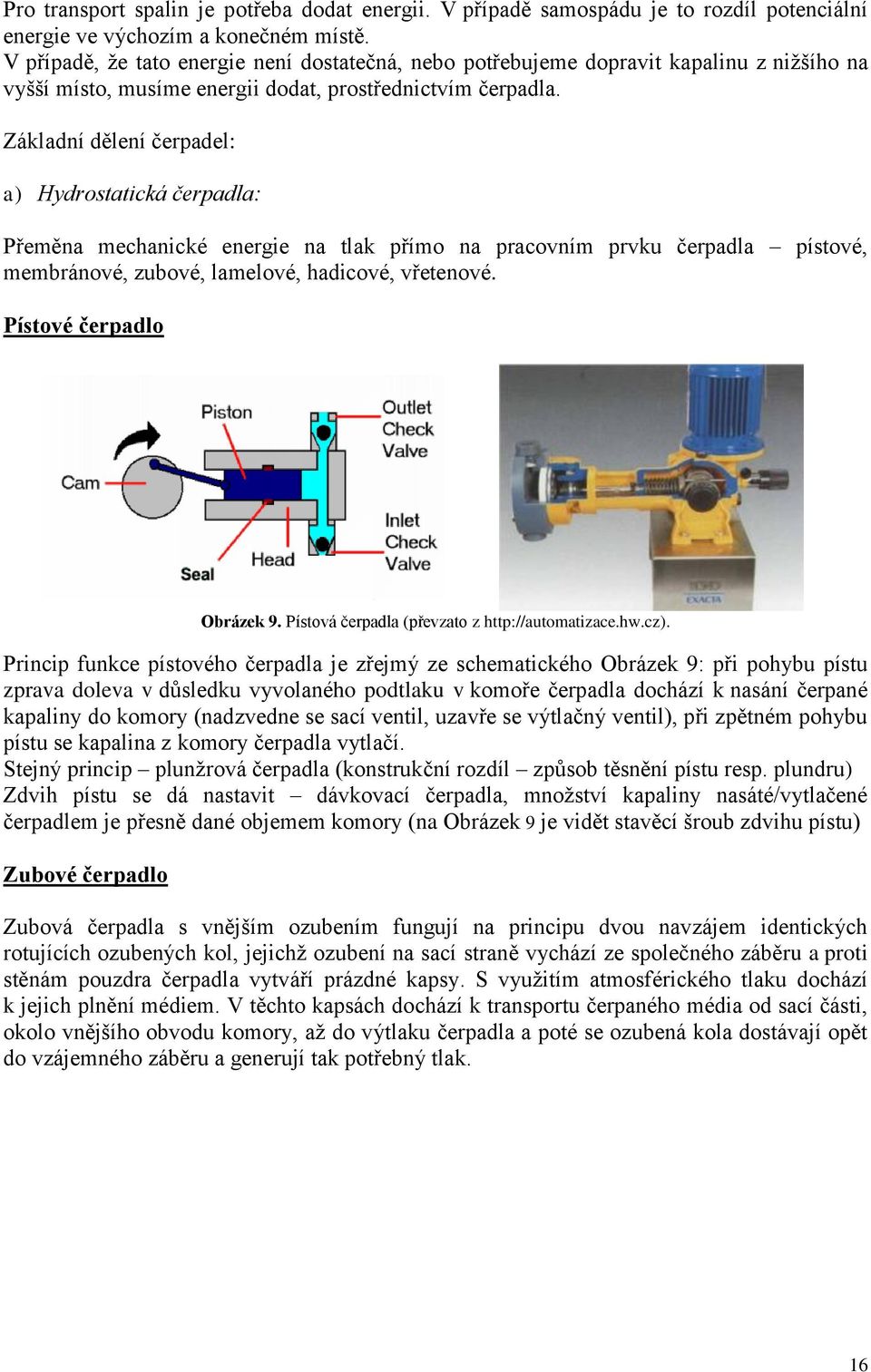 Základní dělení čerpadel: a) Hydrostatická čerpadla: Přeměna mechanické energie na tlak přímo na pracovním prvku čerpadla pístové, membránové, zubové, lamelové, hadicové, vřetenové.