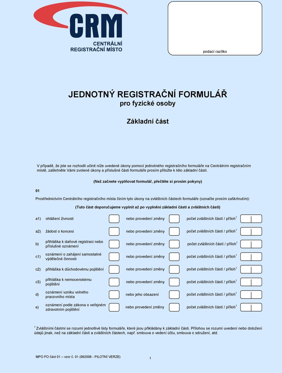 (Než začnete vyplňovat formulář, přečtěte si prosím pokyny) 0 Prostřednictvím Centrálního registračního místa činím tyto úkony na zvláštních částech formuláře (označte prosím zaškrtnutím): (Tuto část