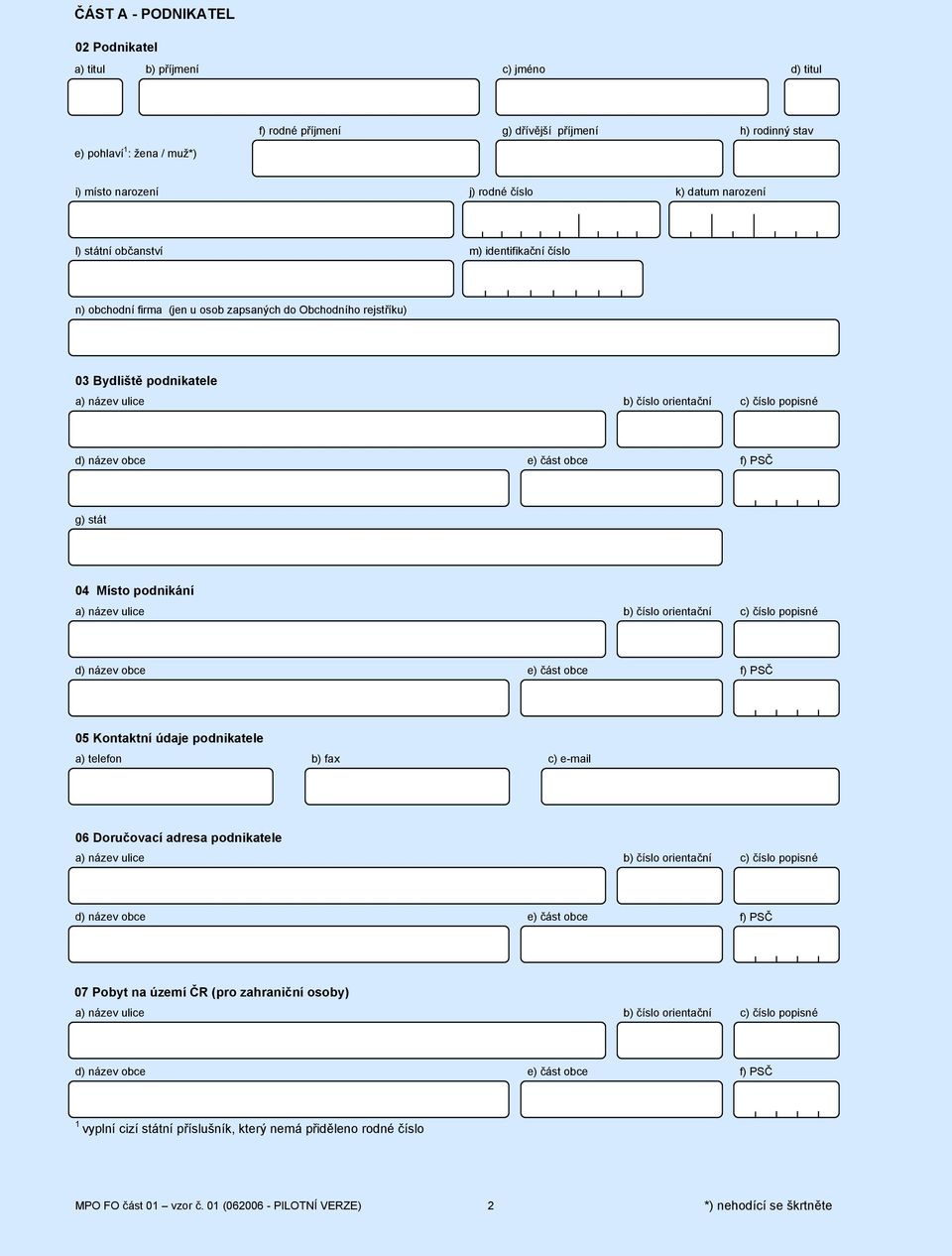 Bydliště podnikatele g) stát 04 Místo podnikání 05 Kontaktní údaje podnikatele a) telefon b) fax c) e-mail 06 Doručovací adresa podnikatele 07 Pobyt na území