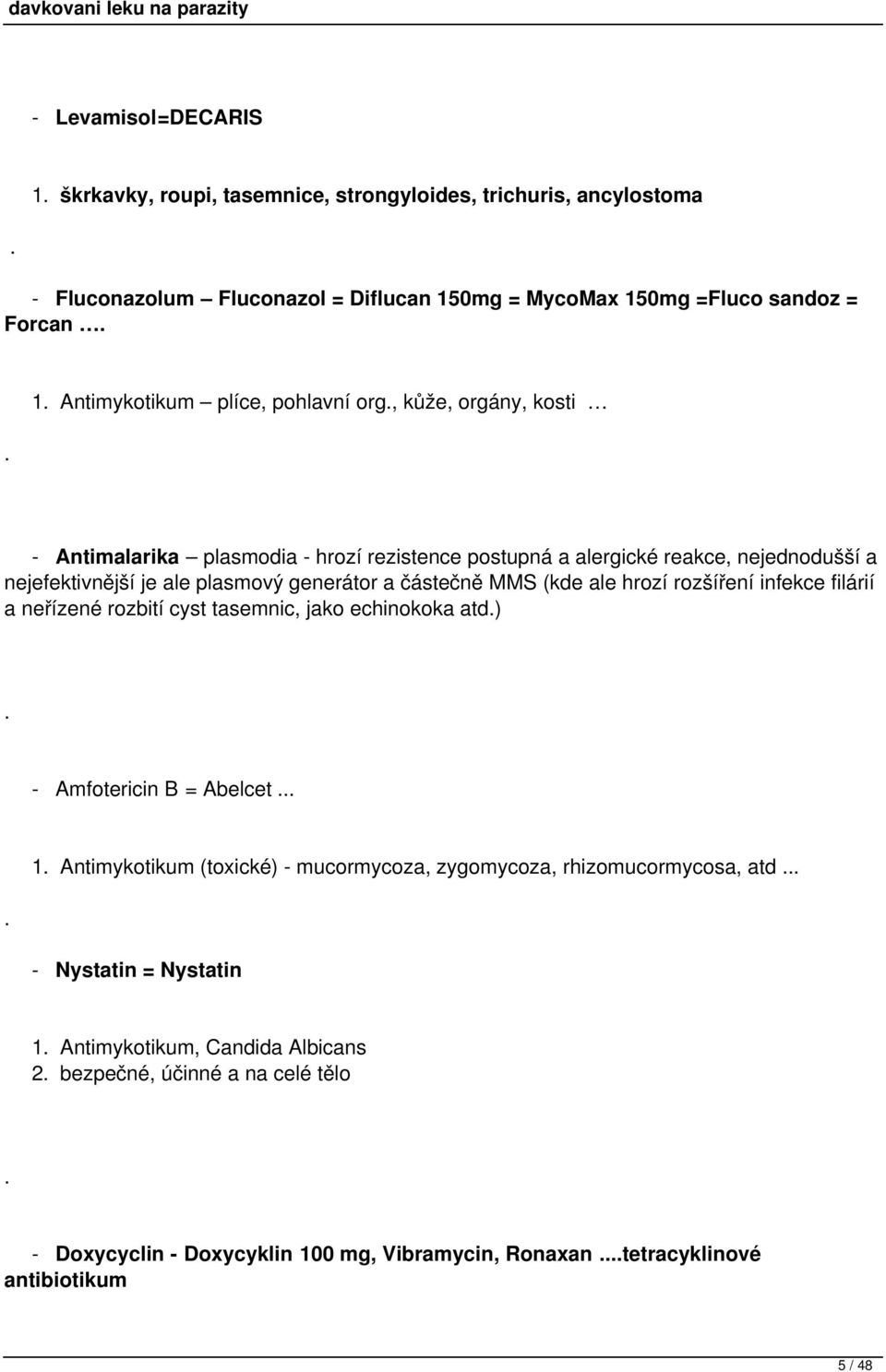 (kde ale hrozí rozšíření infekce filárií a neřízené rozbití cyst tasemnic, jako echinokoka atd) - Amfotericin B = Abelcet 1 Antimykotikum (toxické) - mucormycoza, zygomycoza,