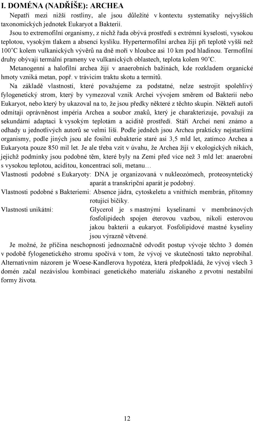 Hypertermofilní archea žijí při teplotě vyšší než 100 C kolem vulkanických vývěrů na dně moří v hloubce asi 10 km pod hladinou.