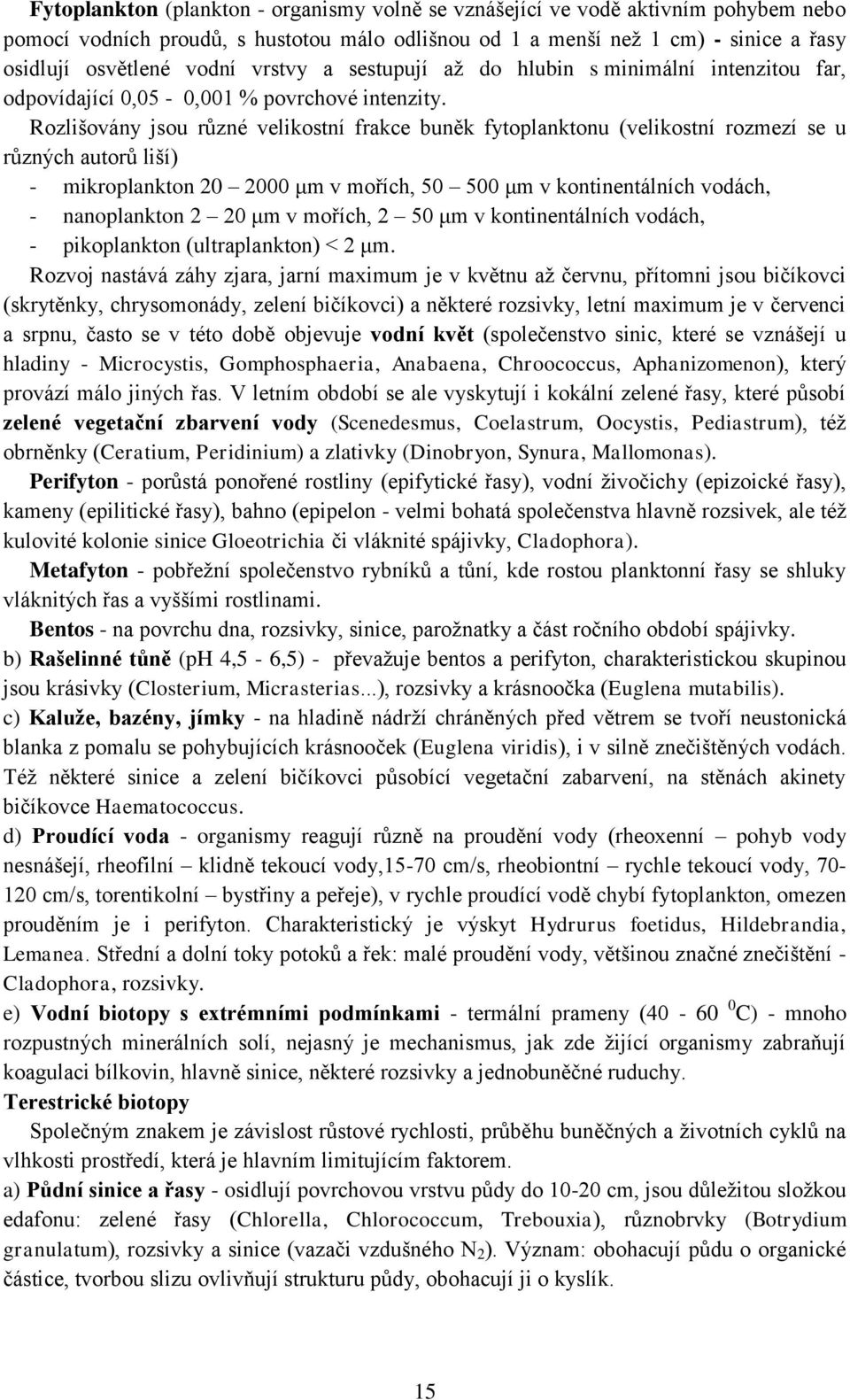 Rozlišovány jsou různé velikostní frakce buněk fytoplanktonu (velikostní rozmezí se u různých autorů liší) - mikroplankton 20 2000 μm v mořích, 50 500 μm v kontinentálních vodách, - nanoplankton 2 20