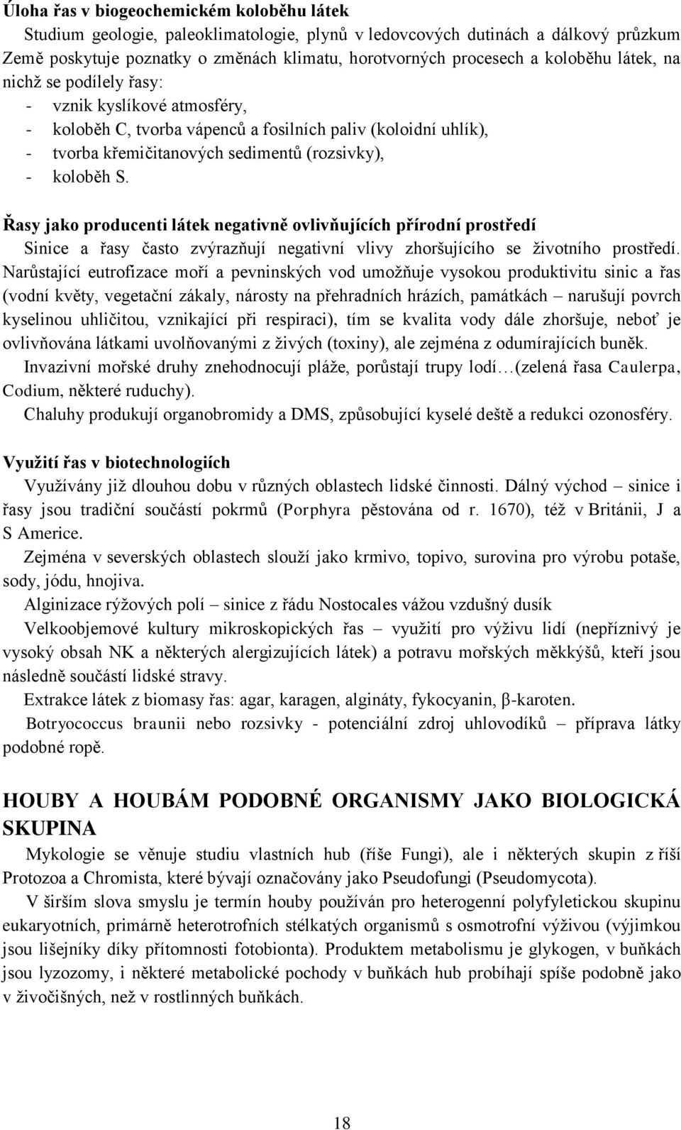 Řasy jako producenti látek negativně ovlivňujících přírodní prostředí Sinice a řasy často zvýrazňují negativní vlivy zhoršujícího se životního prostředí.