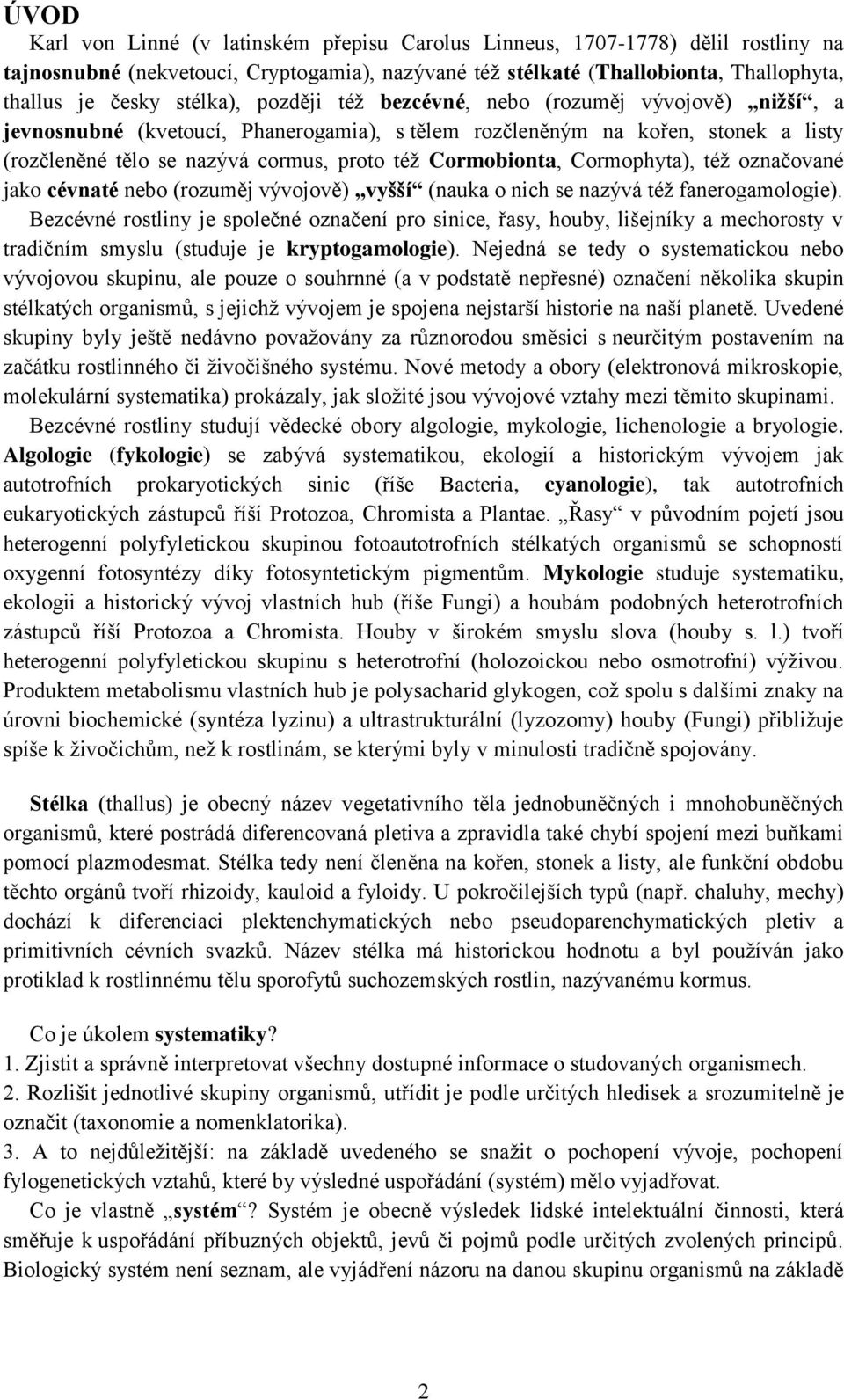 Cormobionta, Cormophyta), též označované jako cévnaté nebo (rozuměj vývojově) vyšší (nauka o nich se nazývá též fanerogamologie).