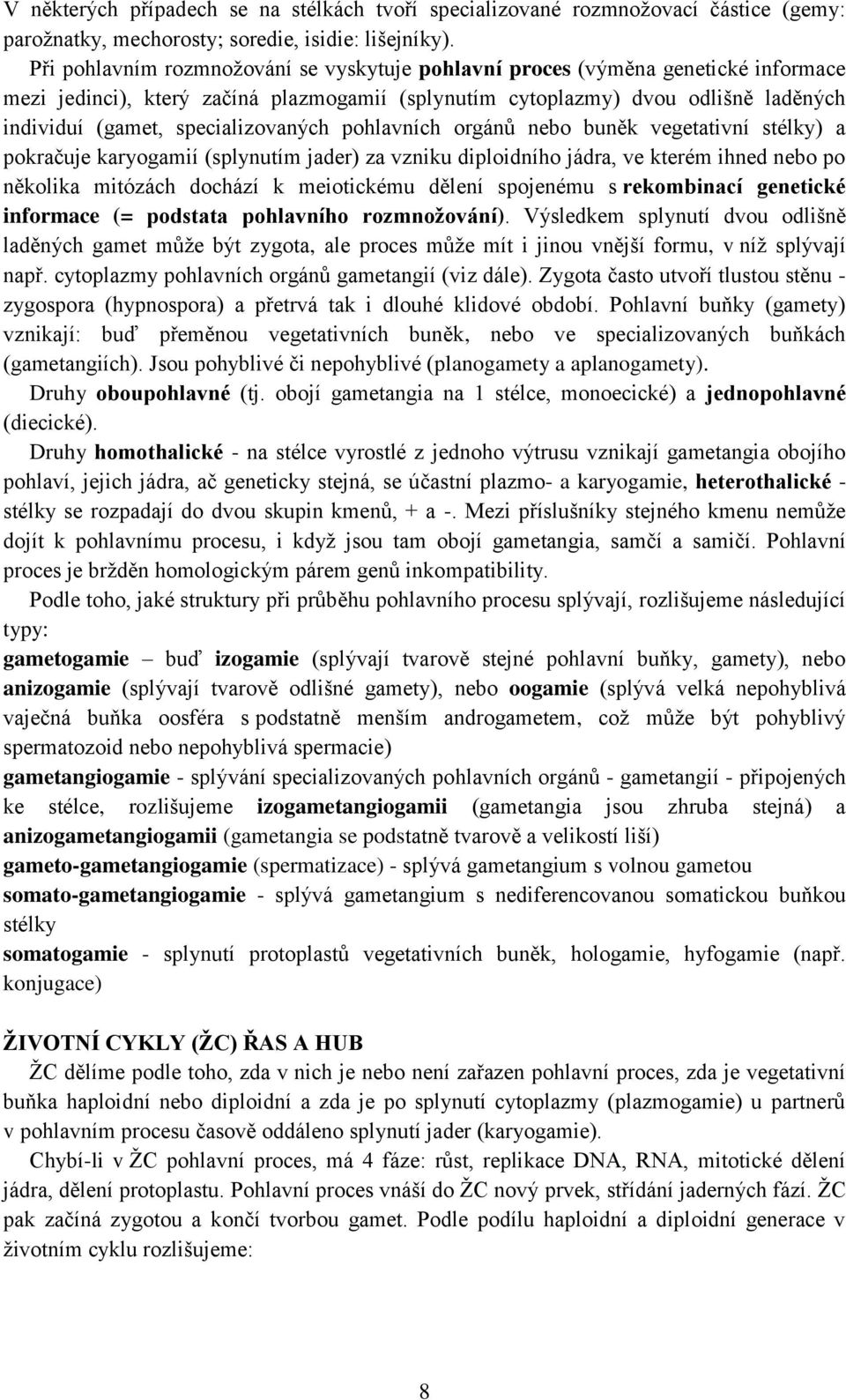 specializovaných pohlavních orgánů nebo buněk vegetativní stélky) a pokračuje karyogamií (splynutím jader) za vzniku diploidního jádra, ve kterém ihned nebo po několika mitózách dochází k meiotickému