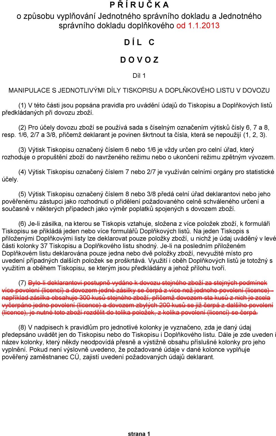 předkládaných při dovozu zboží. (2) Pro účely dovozu zboží se používá sada s číselným označením výtisků čísly 6, 7 a 8, resp.