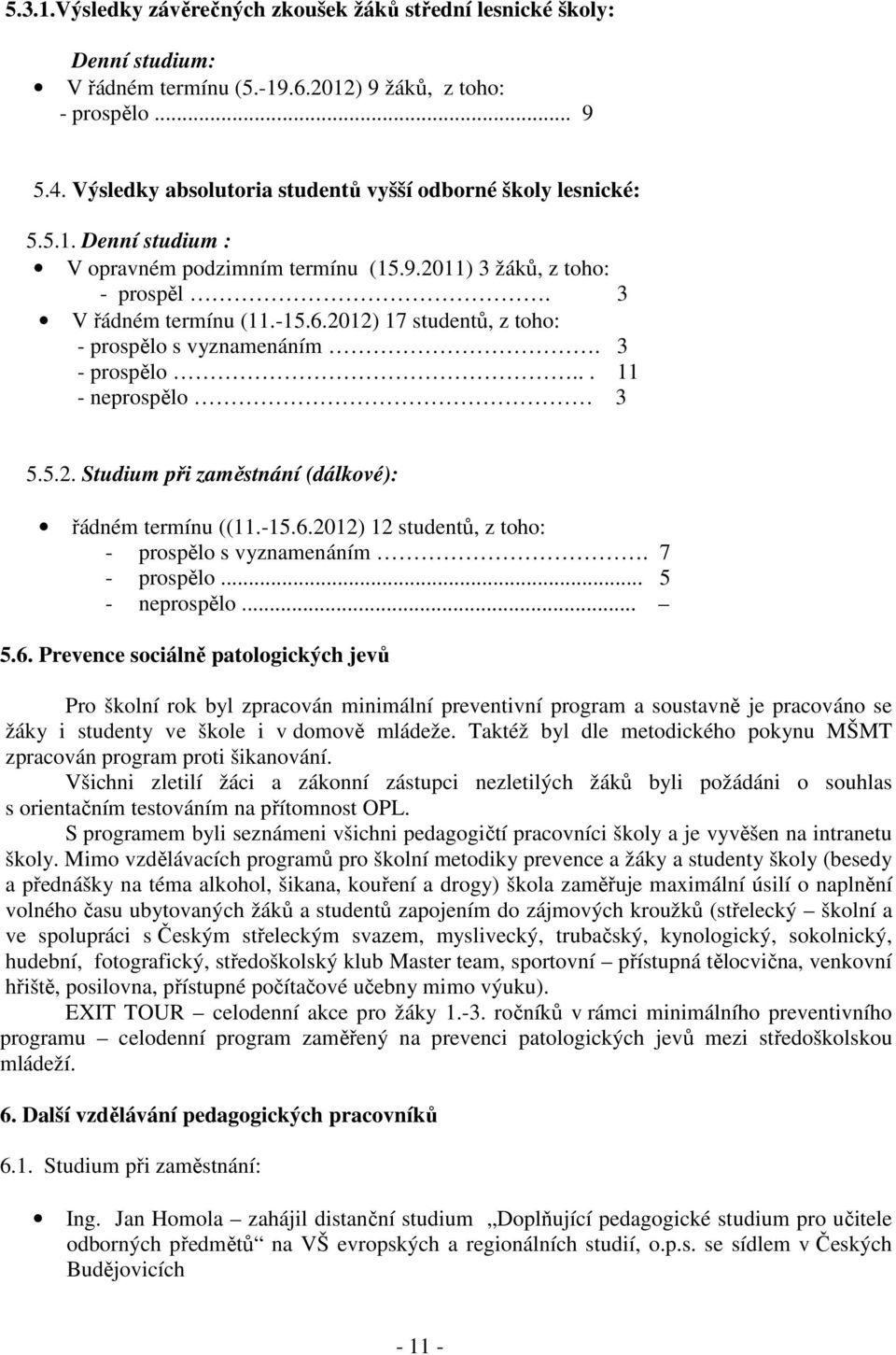 2012) 17 studentů, z toho: - prospělo s vyznamenáním. 3 - prospělo... 11 - neprospělo 3 5.5.2. Studium při zaměstnání (dálkové): řádném termínu ((11.-15.6.