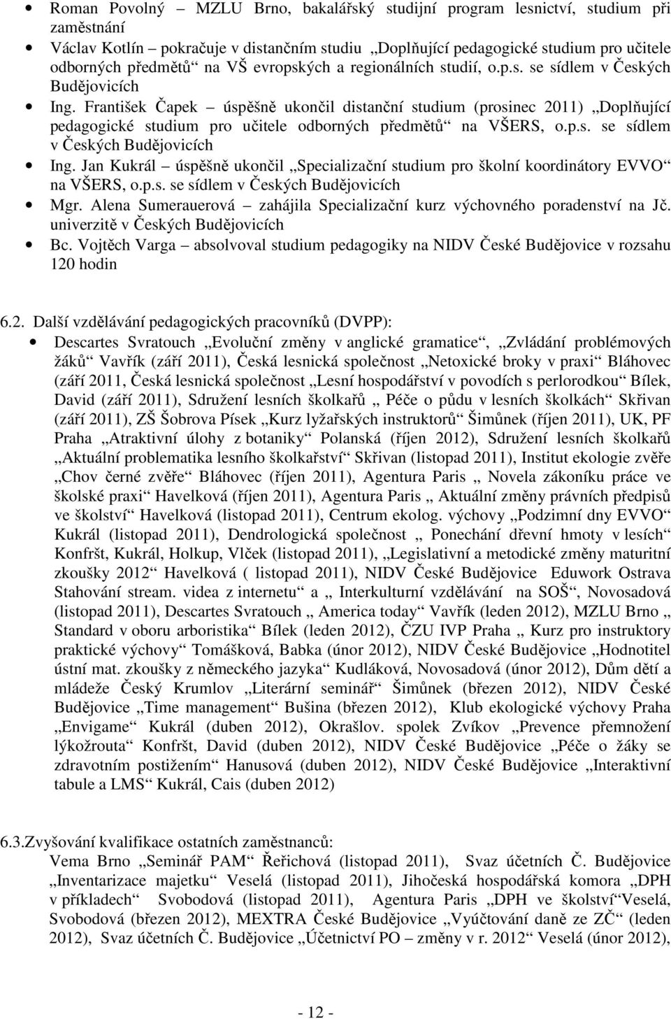 František Čapek úspěšně ukončil distanční studium (prosinec 2011) Doplňující pedagogické studium pro učitele odborných předmětů na VŠERS, o.p.s. se sídlem v Českých Budějovicích Ing.