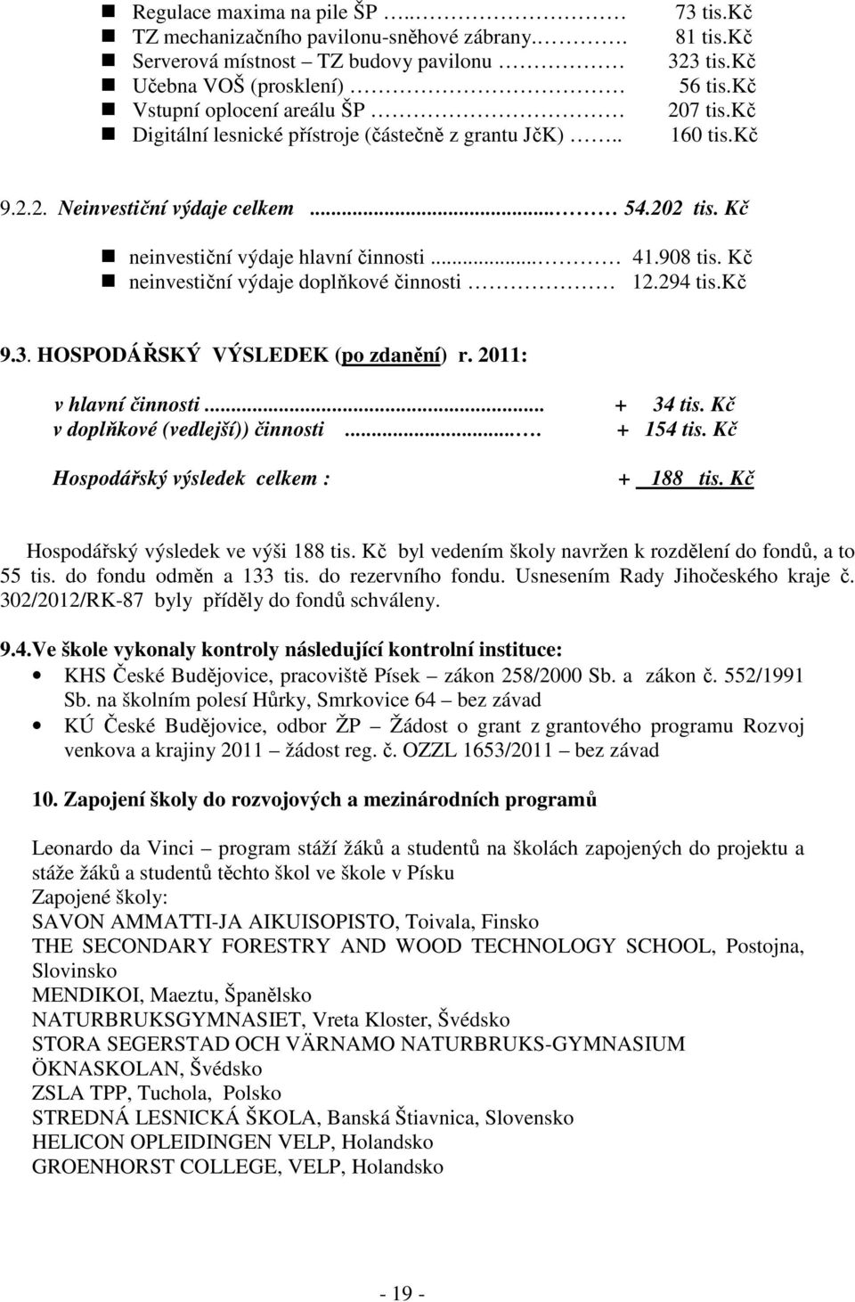 kč 160 tis.kč 9.2.2. Neinvestiční výdaje celkem... 54.202 tis. Kč neinvestiční výdaje hlavní činnosti... 41.908 tis. Kč neinvestiční výdaje doplňkové činnosti 12.294 tis.kč 9.3.