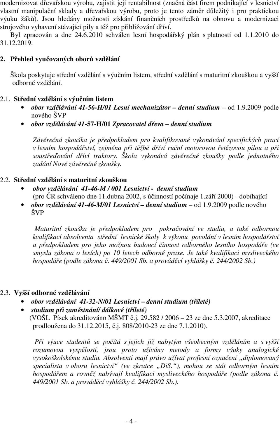 2010 schválen lesní hospodářský plán s platností od 1.1.2010 do 31.12.2019. 2.