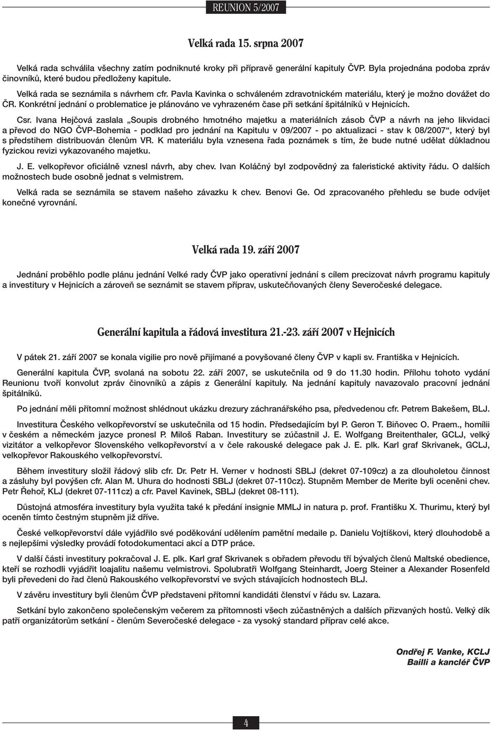 KonkrÈtnÌ jedn nì o problematice je pl nov no ve vyhrazenèm Ëase p i setk nì öpit lnìk v HejnicÌch. Csr.