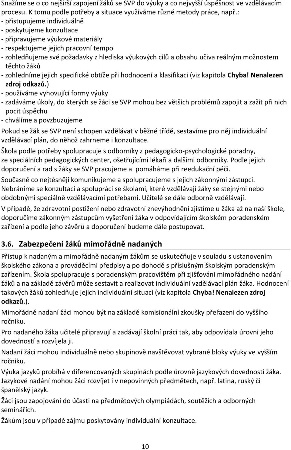 reálným možnostem těchto žáků - zohledníme jejich specifické obtíže při hodnocení a klasifikaci (viz kapitola Chyba! Nenalezen zdroj odkazů.