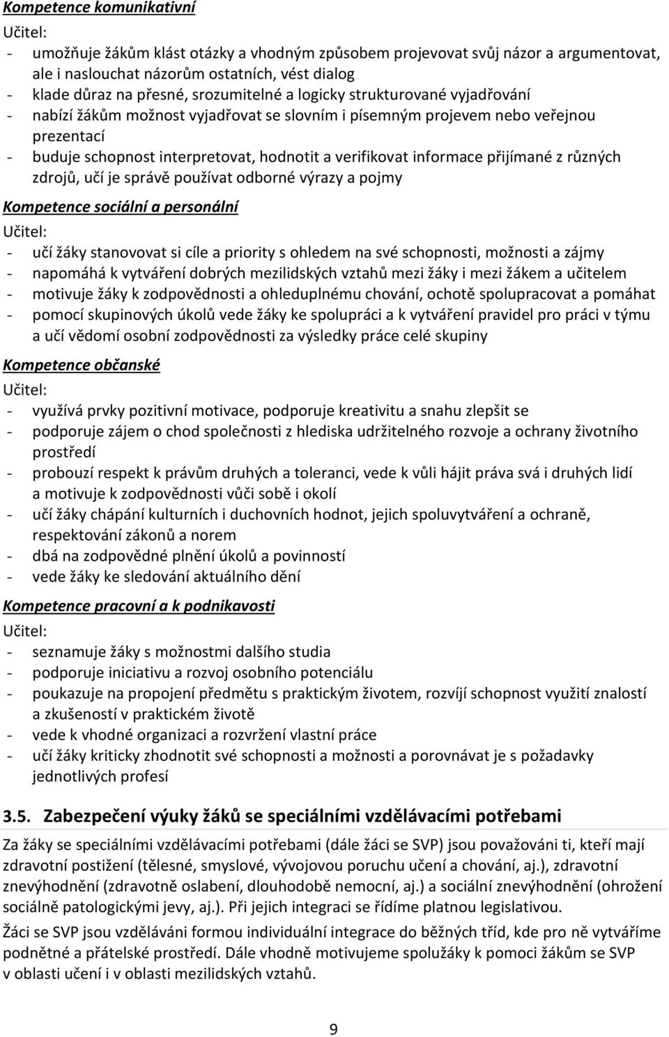 informace přijímané z různých zdrojů, učí je správě používat odborné výrazy a pojmy Kompetence sociální a personální Učitel: - učí žáky stanovovat si cíle a priority s ohledem na své schopnosti,