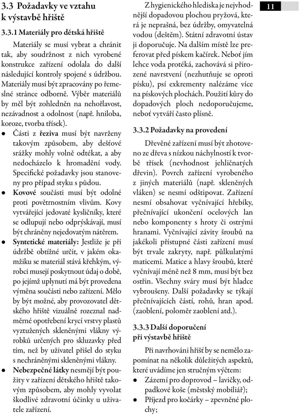 Části z řeziva musí být navrženy takovým způsobem, aby dešťové srážky mohly volně odtékat, a aby nedocházelo k hromadění vody. Specifické požadavky jsou stanoveny pro případ styku s půdou.