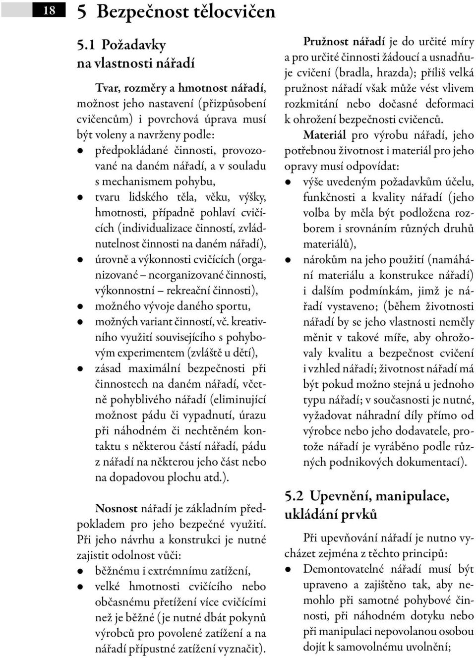 provozované na daném nářadí, a v souladu s mechanismem pohybu, tvaru lidského těla, věku, výšky, hmot nosti, případně pohlaví cvičících (individualizace činností, zvládnutelnost činnosti na daném