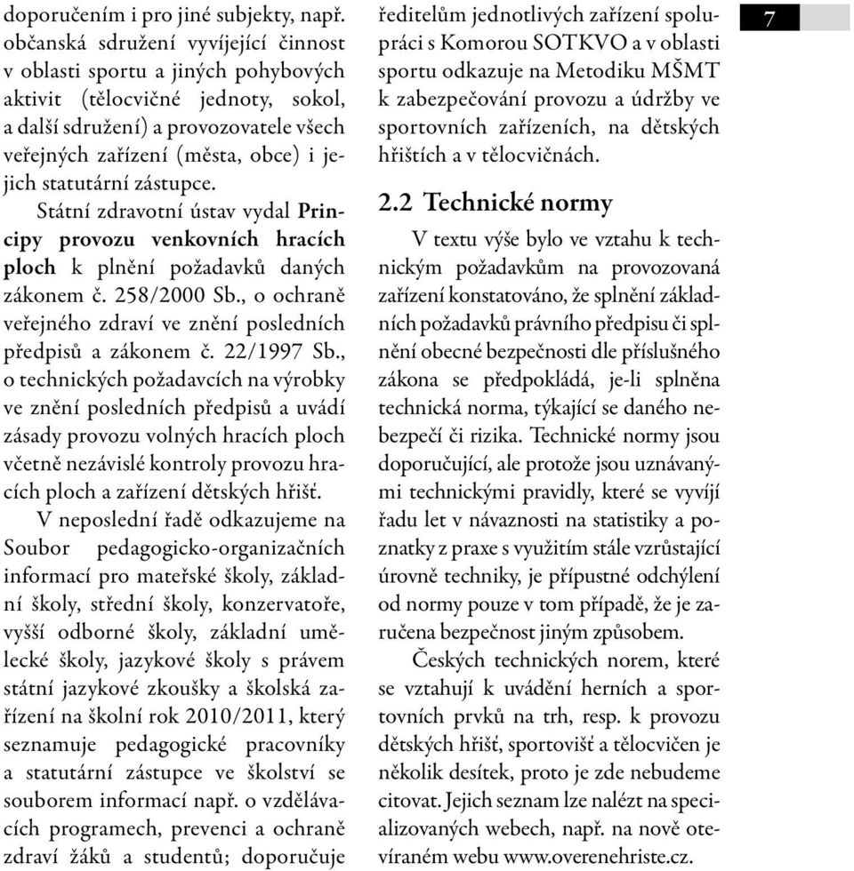 statutární zástupce. Státní zdravotní ústav vydal Principy provozu venkovních hracích ploch k plnění požadavků daných zákonem č. 258/2000 Sb.