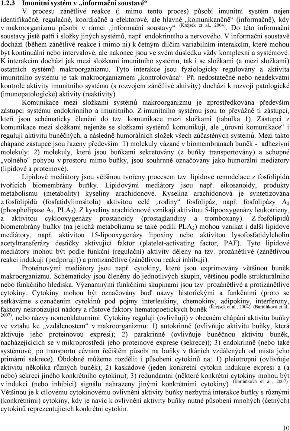 V informační soustavě dochází (během zánětlivé reakce i mimo ni) k četným dílčím variabilním interakcím, které mohou být kontinuální nebo intervalové, ale nakonec jsou ve svém důsledku vždy komplexní