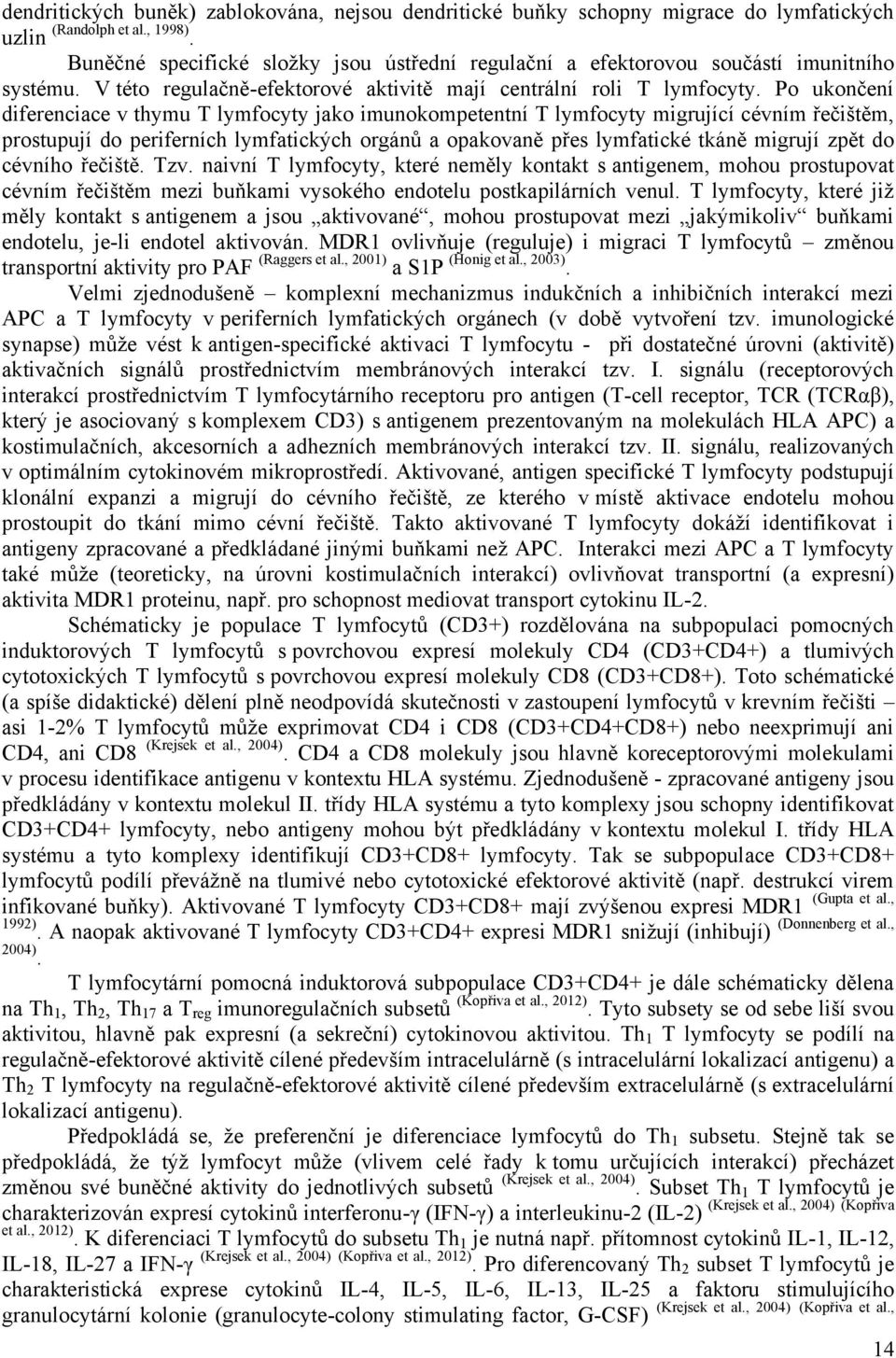 Po ukončení diferenciace v thymu T lymfocyty jako imunokompetentní T lymfocyty migrující cévním řečištěm, prostupují do periferních lymfatických orgánů a opakovaně přes lymfatické tkáně migrují zpět