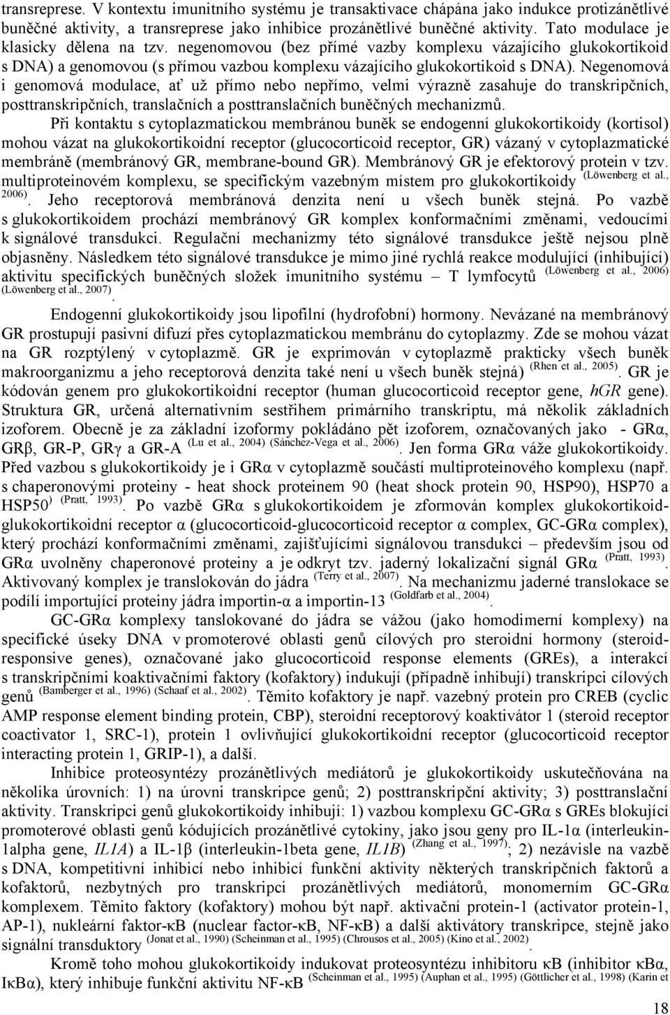 Negenomová i genomová modulace, ať už přímo nebo nepřímo, velmi výrazně zasahuje do transkripčních, posttranskripčních, translačních a posttranslačních buněčných mechanizmů.