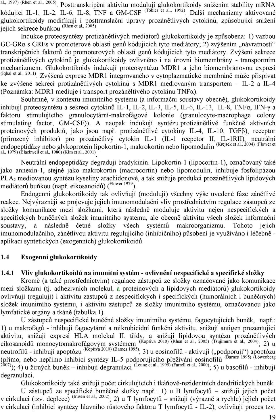 Indukce proteosyntézy protizánětlivých mediátorů glukokortikoidy je způsobena: 1) vazbou GC-GRα s GREs v promoterové oblasti genů kódujících tyto mediátory; 2) zvýšením návratnosti transkripčních