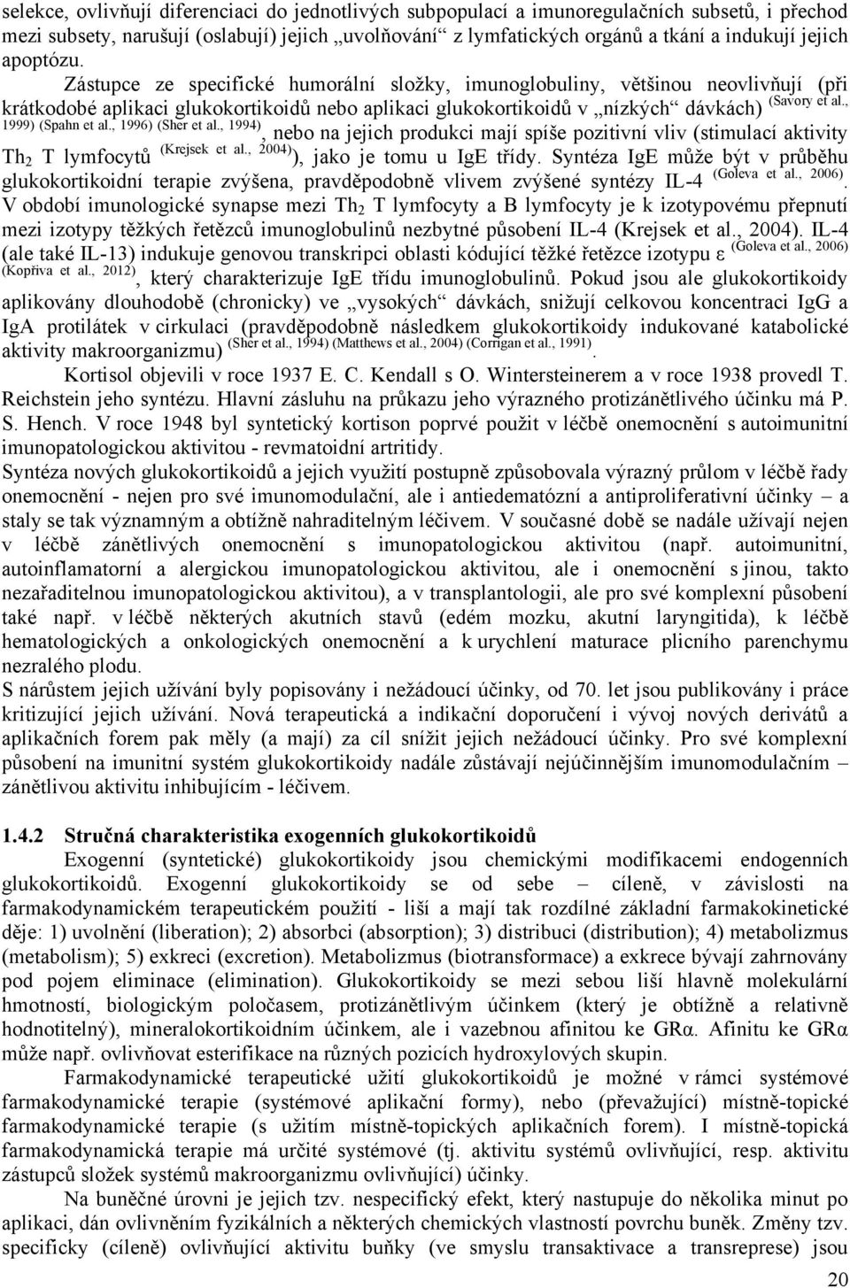 , krátkodobé aplikaci glukokortikoidů nebo aplikaci glukokortikoidů v nízkých dávkách) 1999) (Spahn et al., 1996) (Sher et al.