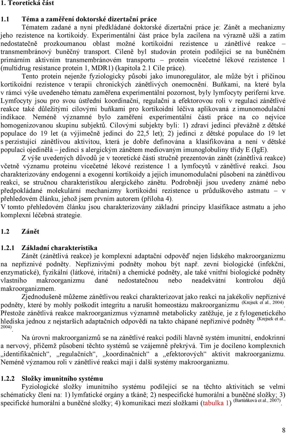 Cíleně byl studován protein podílející se na buněčném primárním aktivním transmembránovém transportu protein vícečetné lékové rezistence 1 (multidrug resistance protein 1, MDR1) (kapitola 2.