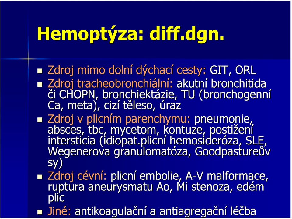 (bronchogenn( bronchogenní Ca, meta), cizí těleso, úraz Zdroj v plicním m parenchymu: pneumonie, absces, tbc, mycetom, kontuze,,