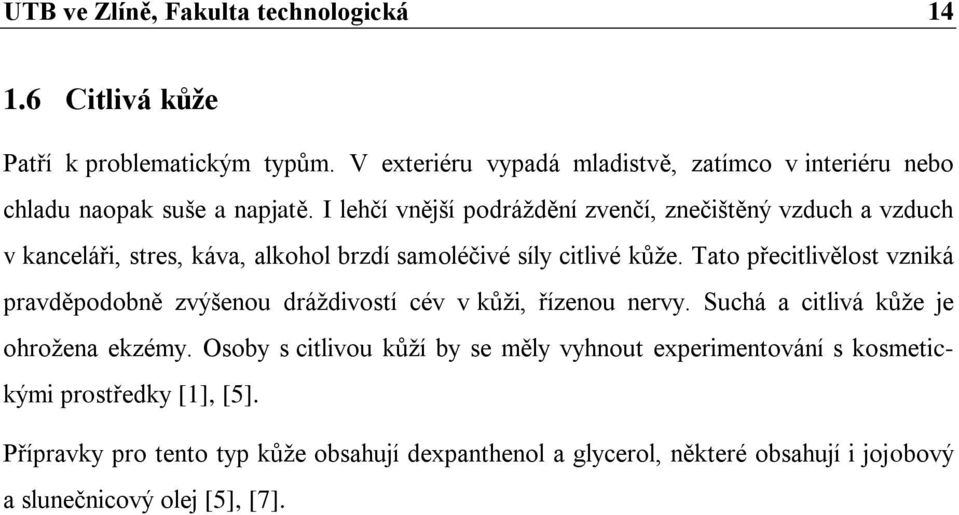 I lehčí vnější podráždění zvenčí, znečištěný vzduch a vzduch v kanceláři, stres, káva, alkohol brzdí samoléčivé síly citlivé kůže.