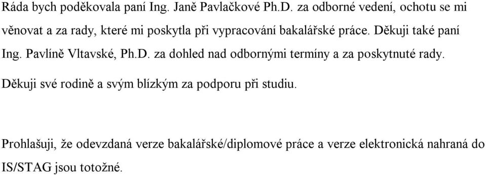 Děkuji také paní Ing. Pavlíně Vltavské, Ph.D. za dohled nad odbornými termíny a za poskytnuté rady.