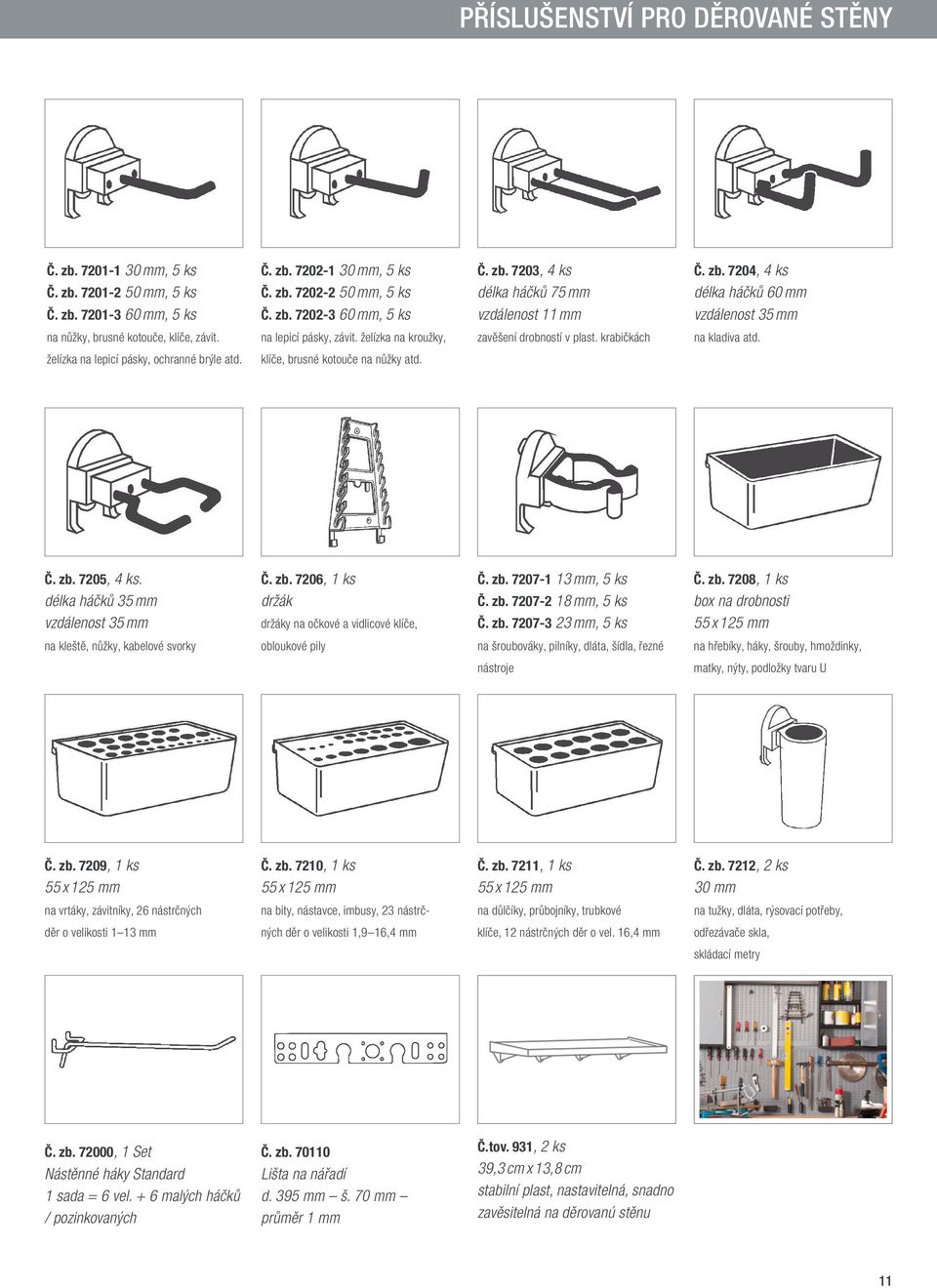 želízka na lepicí pásky, ochranné brýle atd. klíče, brusné kotouče na nůžky atd. Č. zb. 7205, 4 ks. délka háčků 35 mm vzdálenost 35 mm Č. zb. 7206, 1 ks držák držáky na očkové a vidlicové klíče, Č.