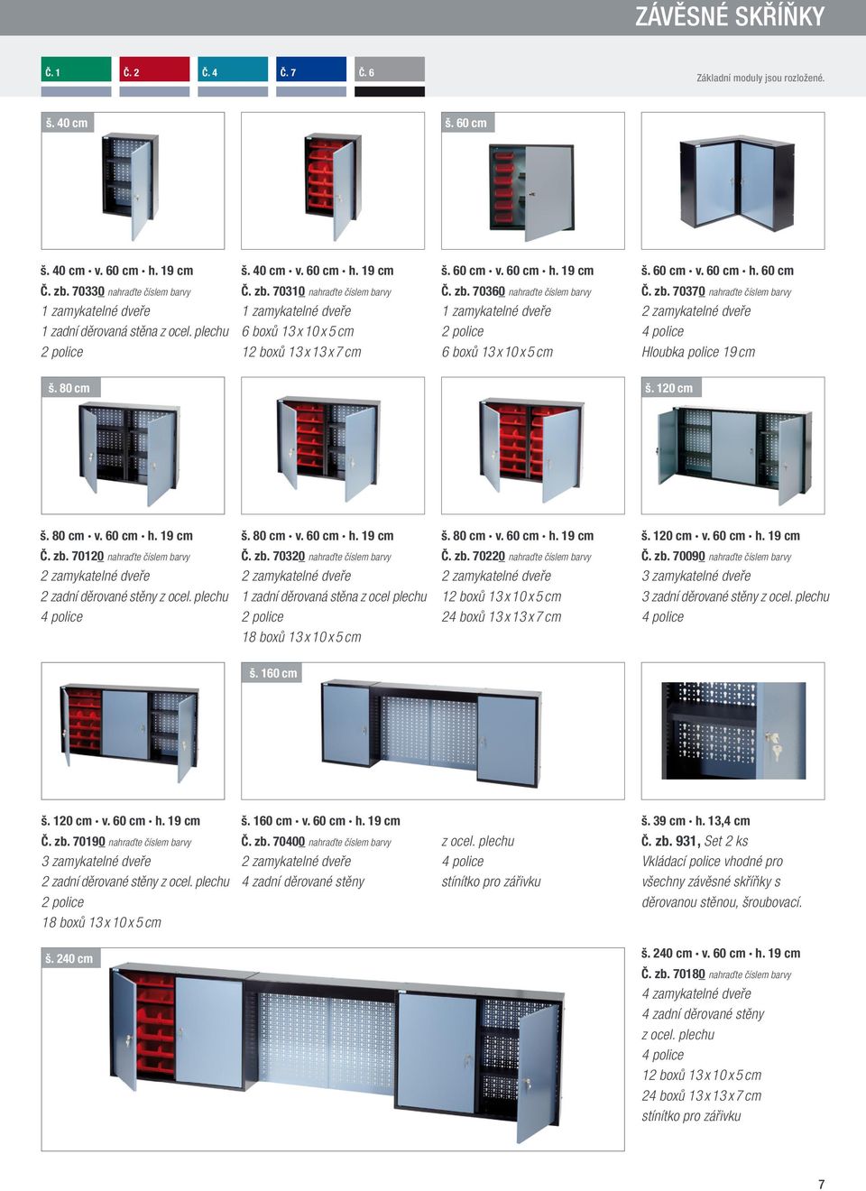 120 cm š. 80 cm v. 60 cm h. 19 cm Č. zb. 70120 nahraďte číslem barvy 2 zadní děrované stěny z ocel. plechu 4 police š. 80 cm v. 60 cm h. 19 cm Č. zb. 70320 nahraďte číslem barvy 1 zadní děrovaná stěna z ocel plechu 2 police 18 boxů 13 x 10 x 5 cm š.