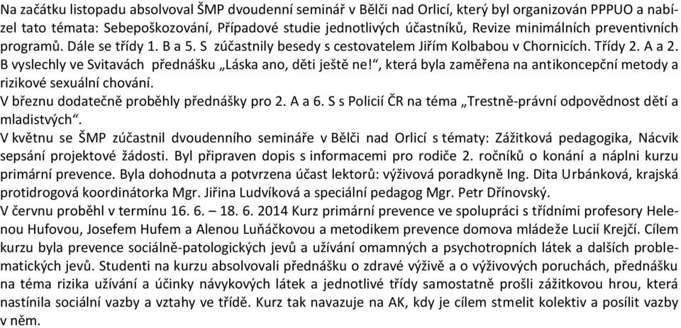 , která byla zaměřena na antikoncepční metody a rizikové sexuální chování. V březnu dodatečně proběhly přednášky pro 2. A a 6. S s Policií ČR na téma Trestně-právní odpovědnost dětí a mladistvých.