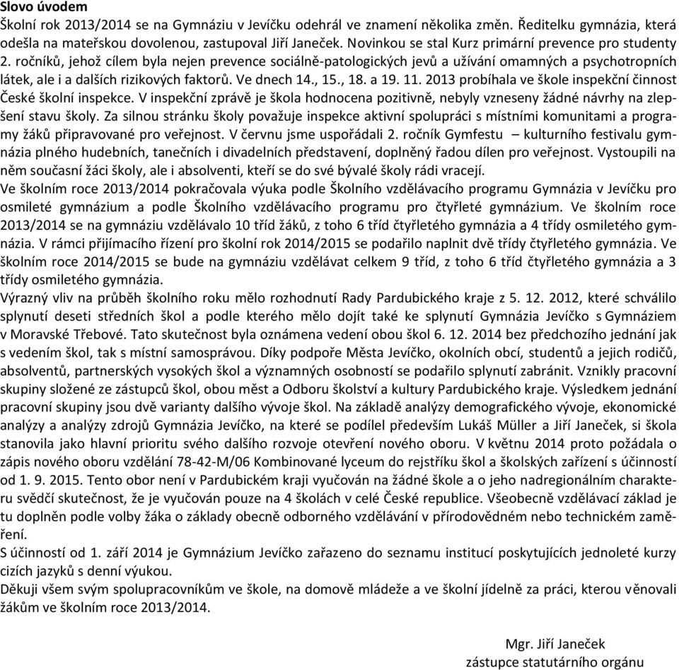 ročníků, jehož cílem byla nejen prevence sociálně-patologických jevů a užívání omamných a psychotropních látek, ale i a dalších rizikových faktorů. Ve dnech 14., 15., 18. a 19. 11.