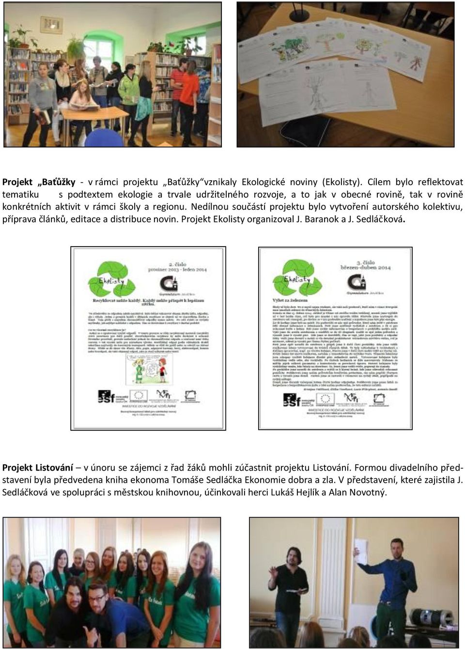 Nedílnou součástí projektu bylo vytvoření autorského kolektivu, příprava článků, editace a distribuce novin. Projekt Ekolisty organizoval J. Baranok a J. Sedláčková.