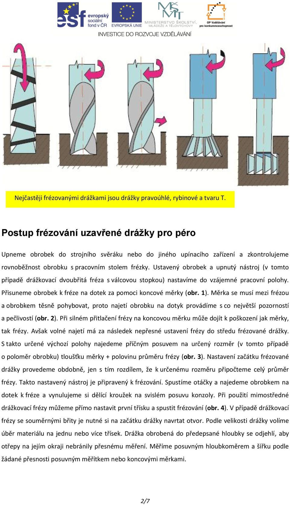 Ustavený obrobek a upnutý nástroj (v tomto případě drážkovací dvoubřitá fréza s válcovou stopkou) nastavíme do vzájemné pracovní polohy.