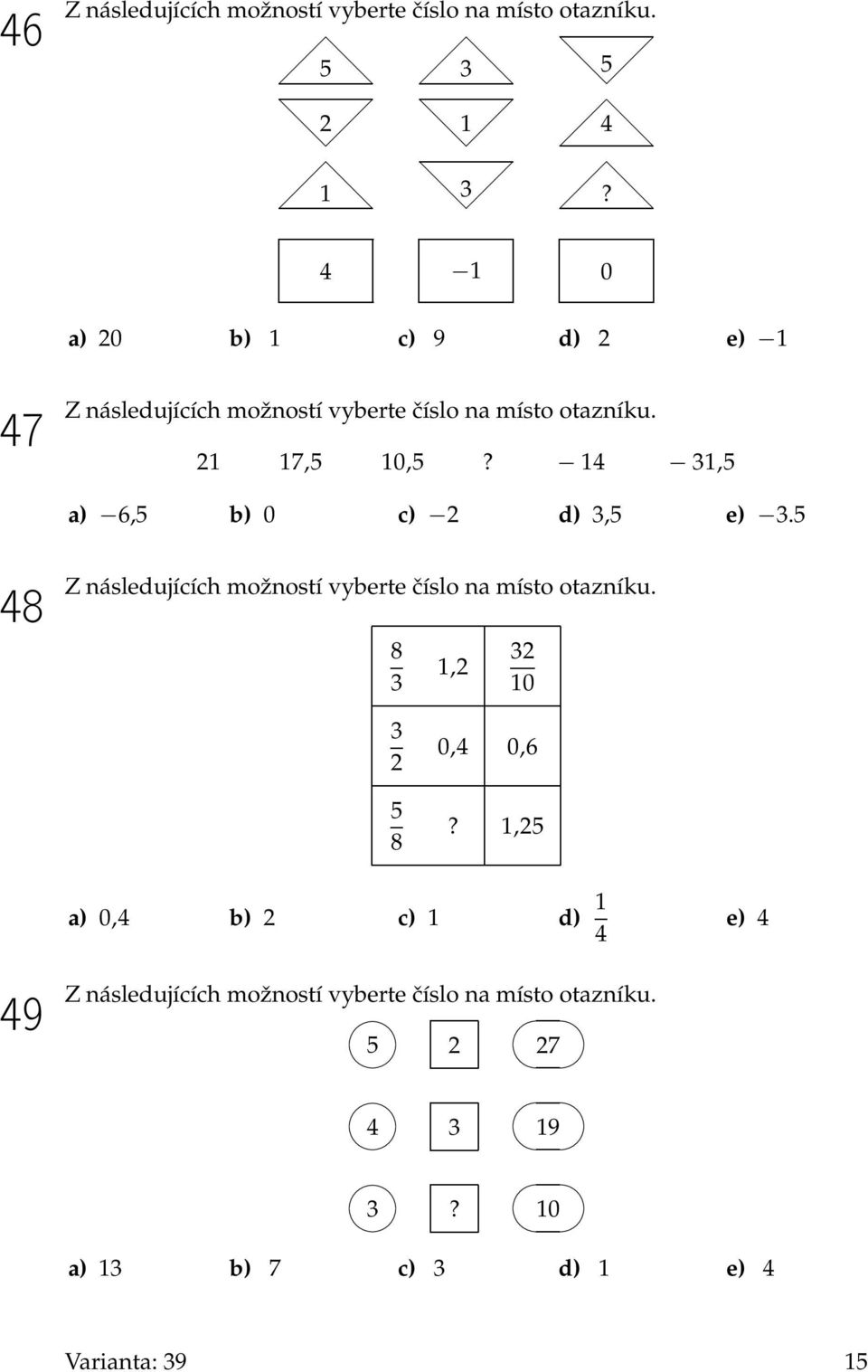 14 31,5 a) 6,5 b) 0 c) 2 d) 3,5 e) 3.5 48 Z následujících možností vyberte číslo na místo otazníku.