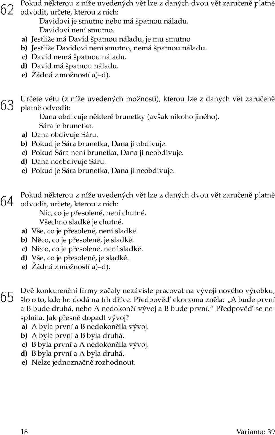 Určete větu (z níže uvedených možností), kterou lze z daných vět zaručeně platně odvodit: Dana obdivuje některé brunetky (avšak nikoho jiného). Sára je brunetka. a) Dana obdivuje Sáru.