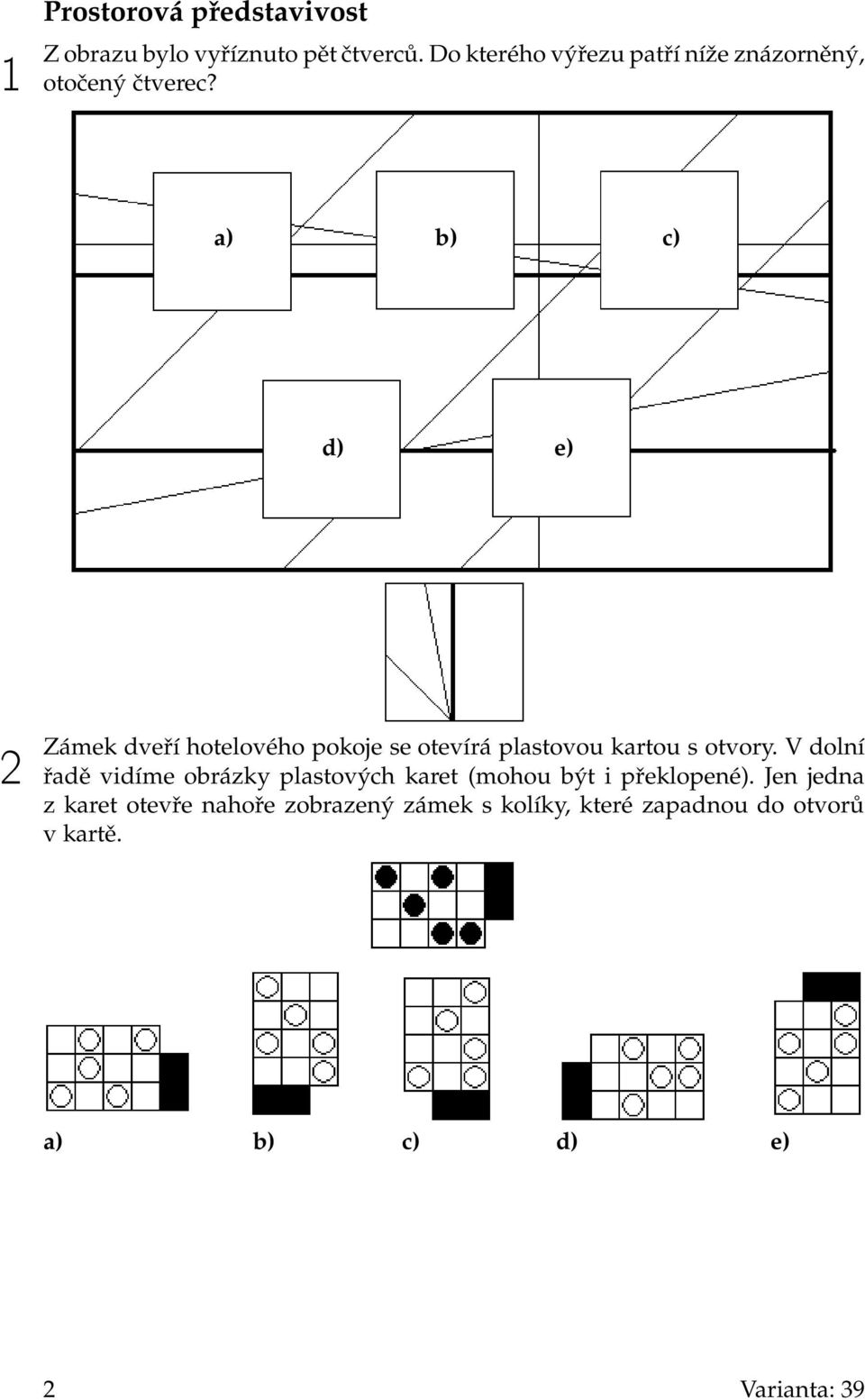 a) b) c) d) e) 2 Zámek dveří hotelového pokoje se otevírá plastovou kartou s otvory.