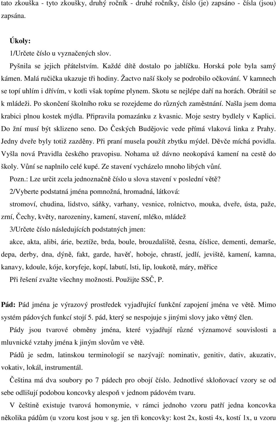 Skotu se nejlépe daří na horách. Obrátil se k mládeži. Po skončení školního roku se rozejdeme do různých zaměstnání. Našla jsem doma krabici plnou kostek mýdla. Připravila pomazánku z kvasnic.